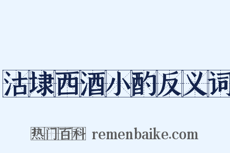 沽埭西酒小酌反义词是什么意思的图片